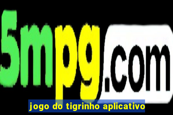 jogo do tigrinho aplicativo